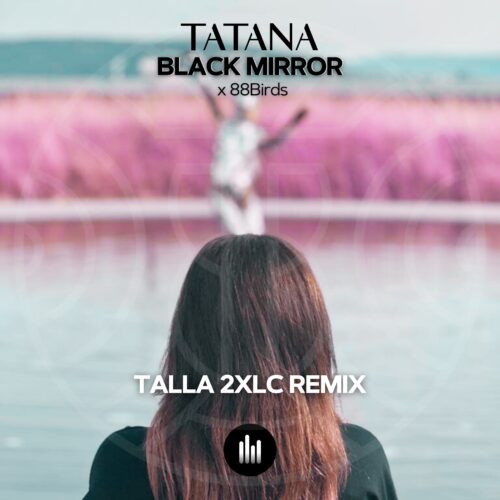 DJ Tatana – Black Mirror (feat. 88Birds) [Talla 2XLC Remix]